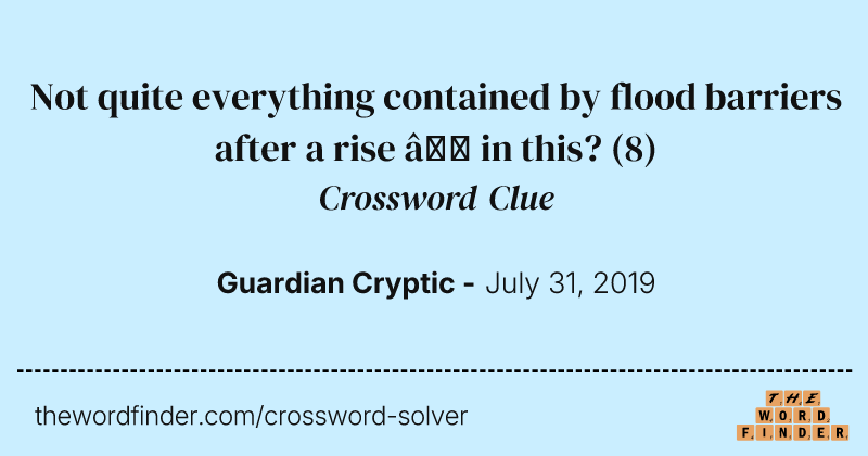 Not quite everything contained by flood barriers after a rise — in this? crossword clue image