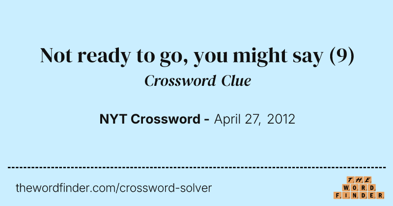 Not ready to go, you might say crossword clue image