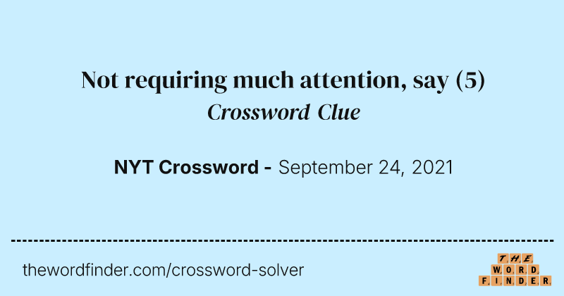 Not requiring much attention, say crossword clue image