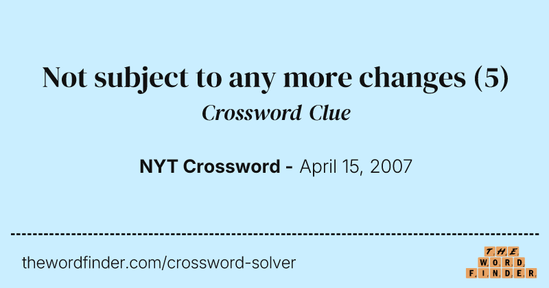 Not subject to any more changes crossword clue image