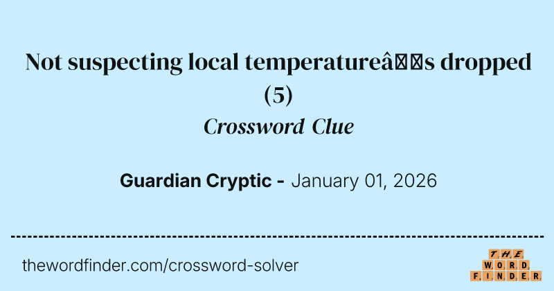 Not suspecting local temperature’s dropped crossword clue image