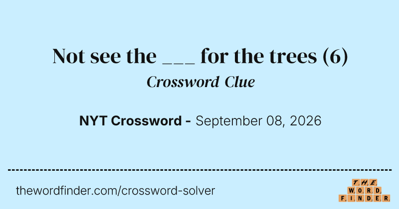 Not see the ___ for the trees crossword clue image