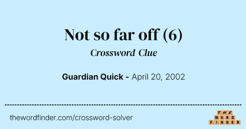 Not so far off crossword clue image