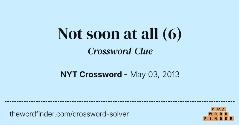 Not soon at all crossword clue image