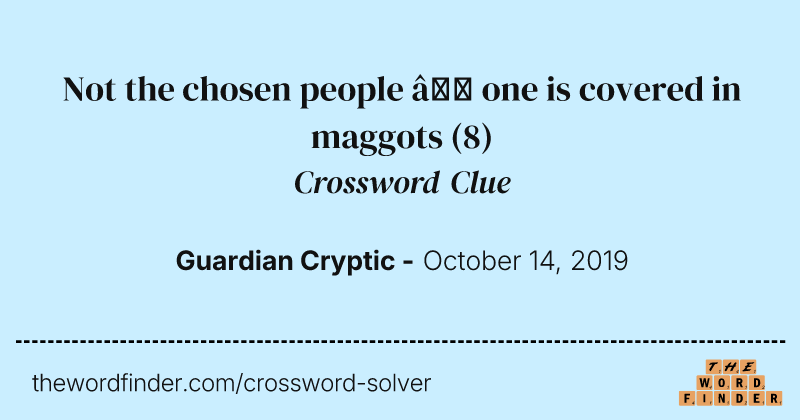 Not the chosen people — one is covered in maggots crossword clue image