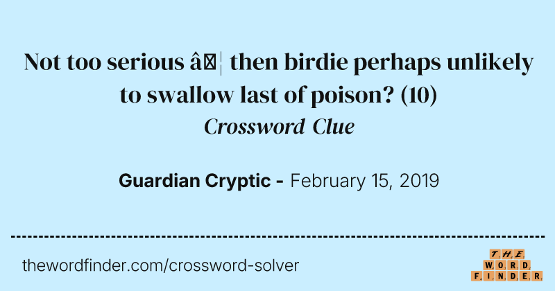 Not too serious … then birdie perhaps unlikely to swallow last of poison? crossword clue image