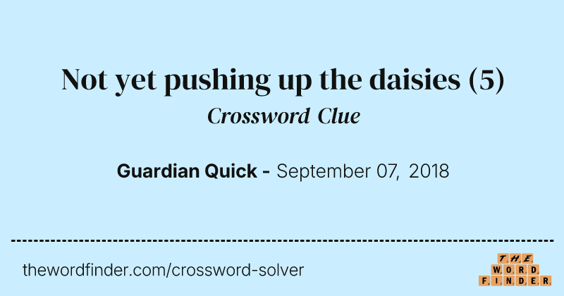Not yet pushing up the daisies crossword clue image