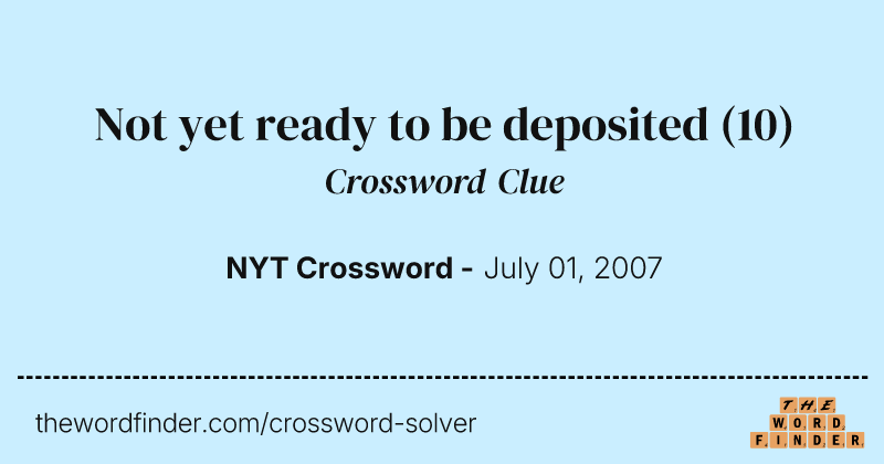 Not yet ready to be deposited crossword clue image