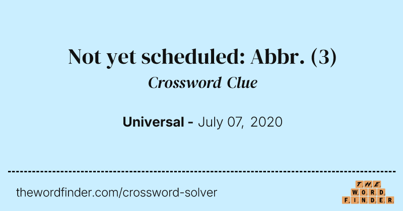 Not yet scheduled: Abbr. crossword clue image