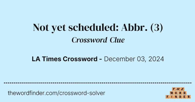Not yet scheduled: Abbr. crossword clue image