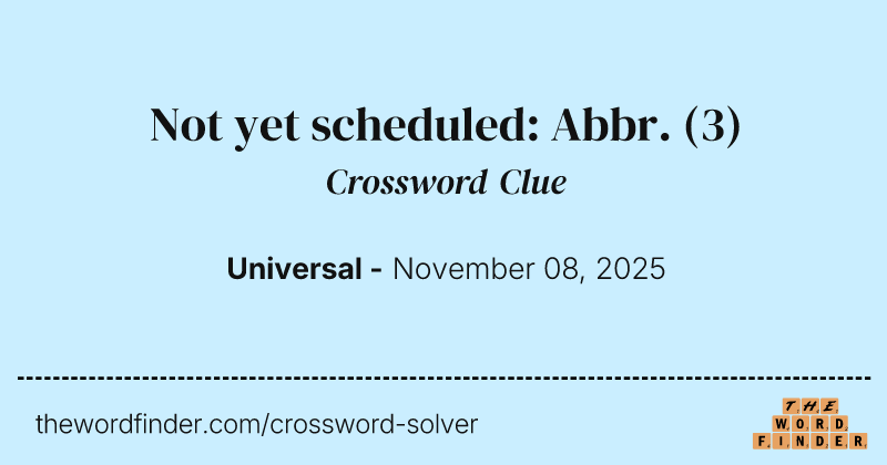 Not yet scheduled: Abbr. crossword clue image