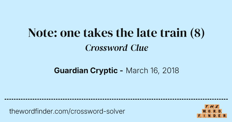 Note: one takes the late train crossword clue image