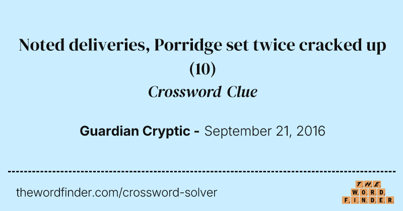 Noted deliveries, Porridge set twice cracked up crossword clue image