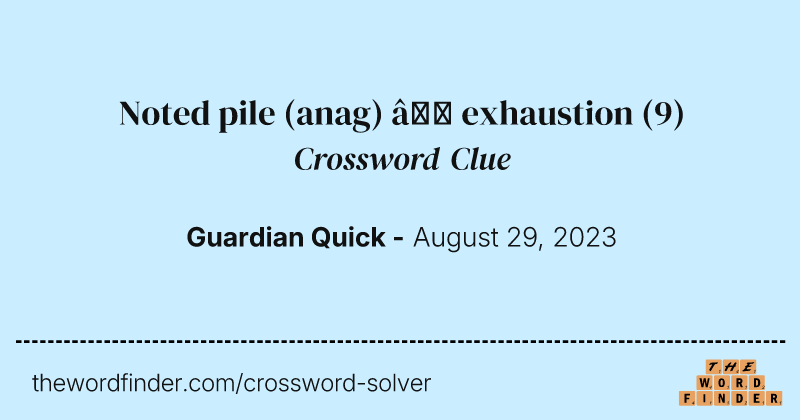 Noted pile (anag) — exhaustion crossword clue image