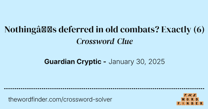 Nothing’s deferred in old combats? Exactly crossword clue image