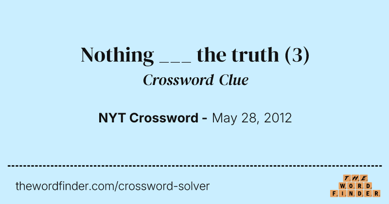Nothing ___ the truth crossword clue image