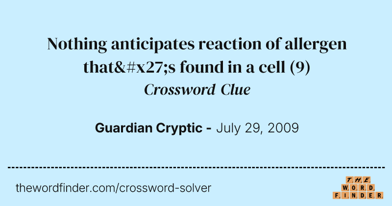 Nothing anticipates reaction of allergen that's found in a cell crossword clue image