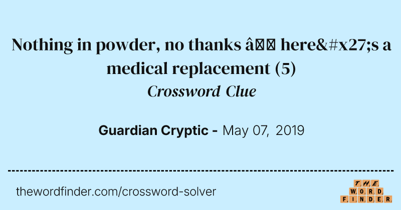 Nothing in powder, no thanks — here's a medical replacement crossword clue image