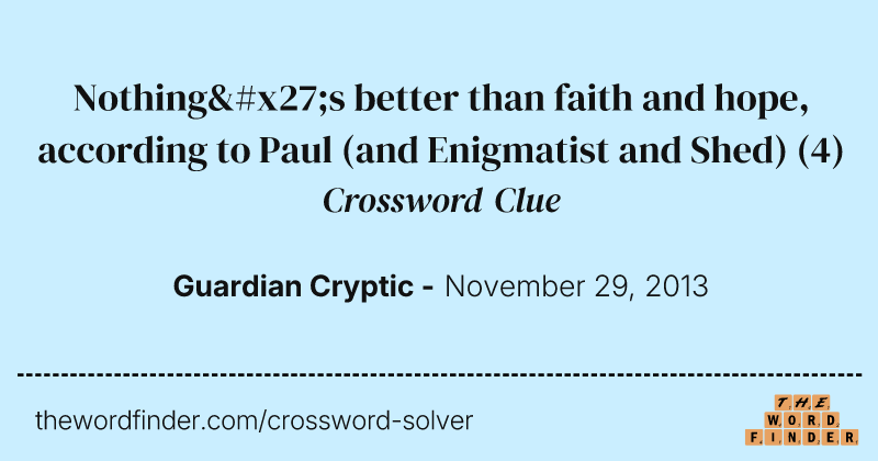 Nothing's better than faith and hope, according to Paul (and Enigmatist and Shed) crossword clue image