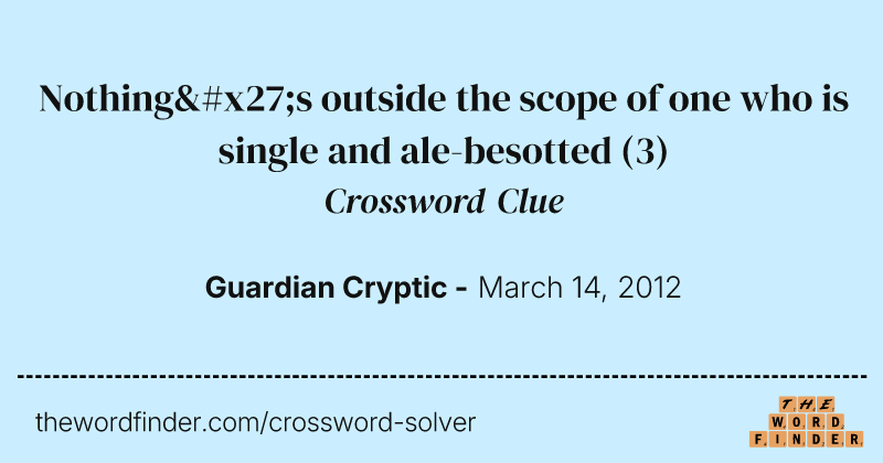 Nothing's outside the scope of one who is single and ale-besotted crossword clue image