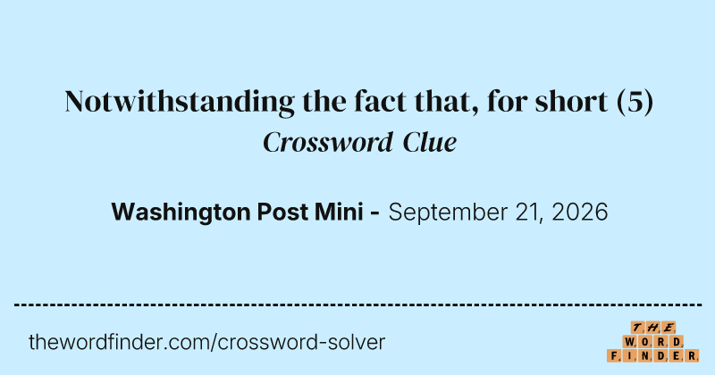 Notwithstanding the fact that, for short crossword clue image