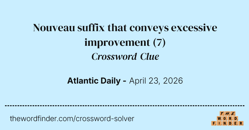 Nouveau suffix that conveys excessive improvement crossword clue image