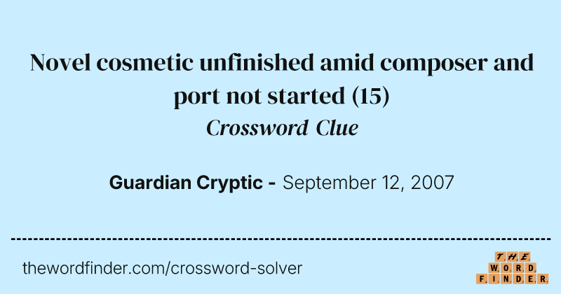 Novel cosmetic unfinished amid composer and port not started crossword clue image