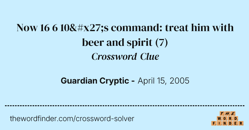 Now 16 6 10's command: treat him with beer and spirit crossword clue image