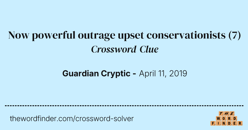 Now powerful outrage upset conservationists crossword clue image