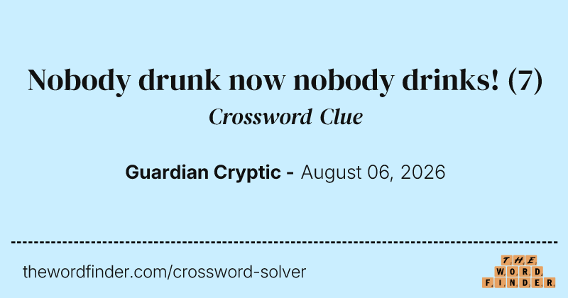 Nobody drunk now nobody drinks! crossword clue image
