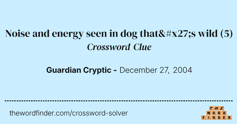 Noise and energy seen in dog that's wild crossword clue image