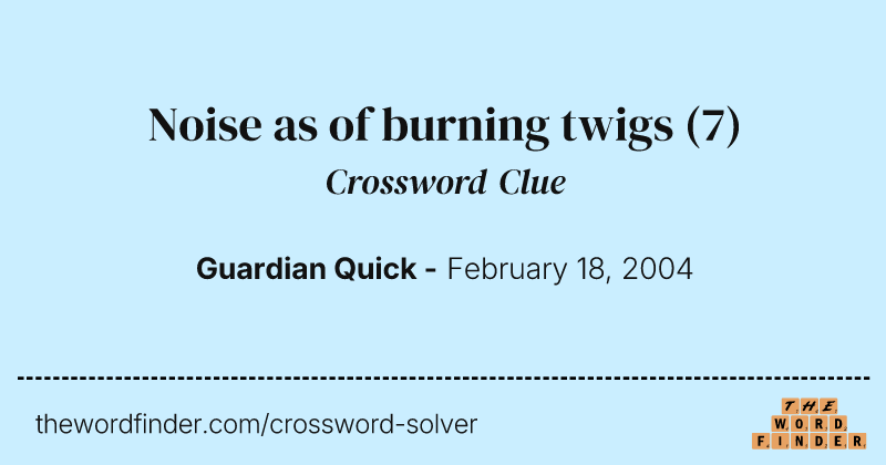 Noise as of burning twigs crossword clue image