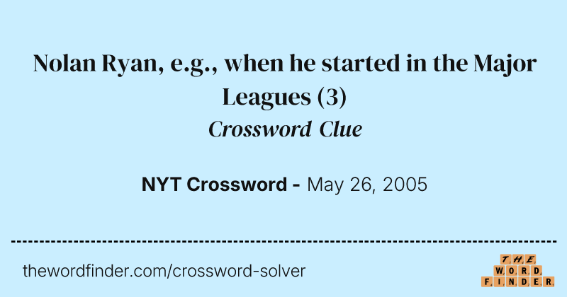 Nolan Ryan, e.g., when he started in the Major Leagues crossword clue image