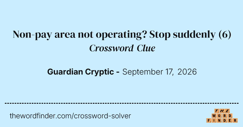 Non-pay area not operating? Stop suddenly crossword clue image