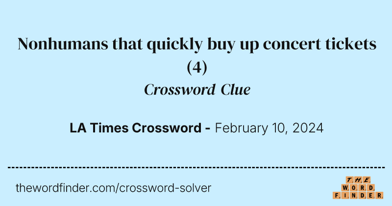 Nonhumans that quickly buy up concert tickets crossword clue image