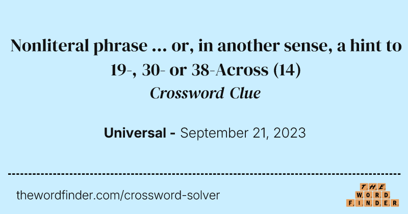 Nonliteral phrase ... or, in another sense, a hint to 19-, 30- or 38-Across crossword clue image