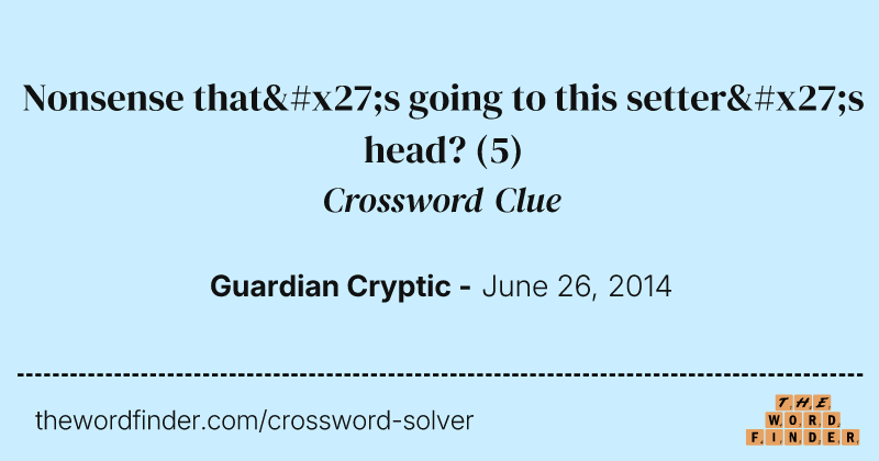 Nonsense that's going to this setter's head? crossword clue image
