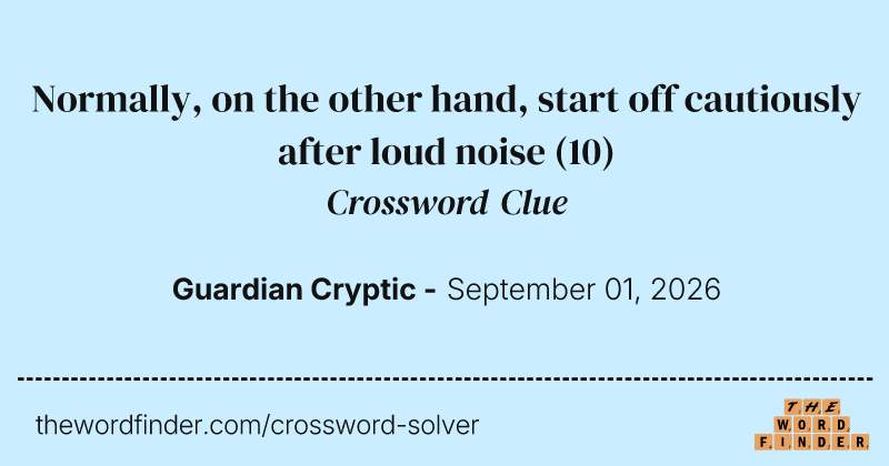 Normally, on the other hand, start off cautiously after loud noise crossword clue image