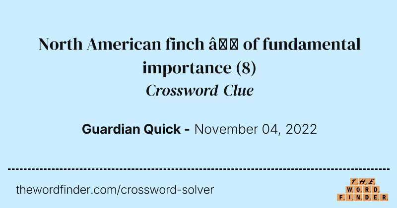 North American finch — of fundamental importance crossword clue image