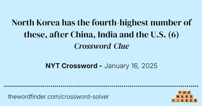 North Korea has the fourth-highest number of these, after China, India and the U.S. crossword clue image