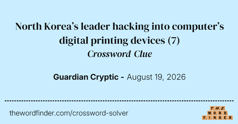 North Korea’s leader hacking into computer’s digital printing devices crossword clue image