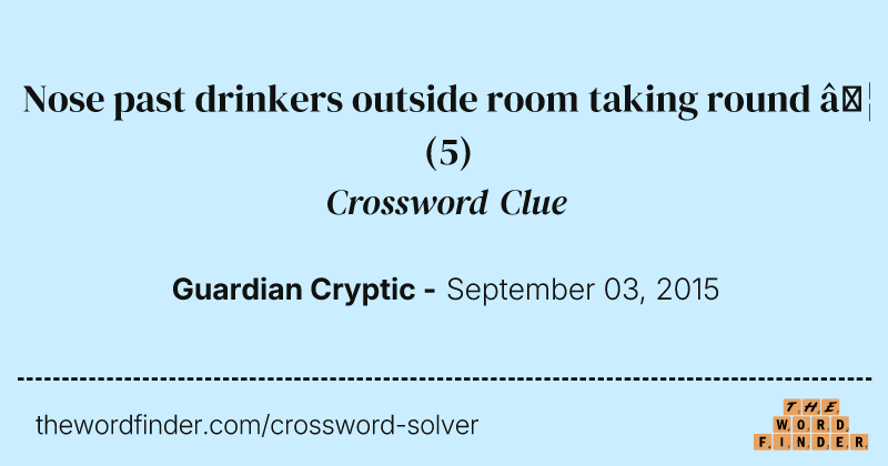 Nose past drinkers outside room taking round … crossword clue image