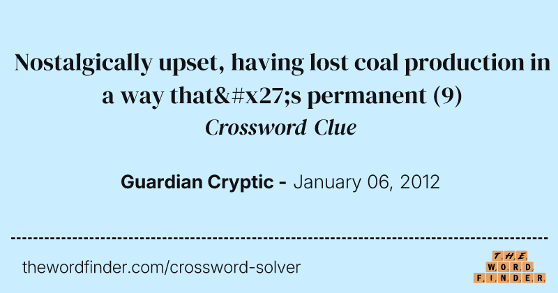 Nostalgically upset, having lost coal production in a way that's permanent crossword clue image