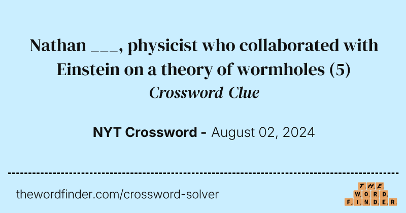 Nathan ___, physicist who collaborated with Einstein on a theory of wormholes crossword clue image