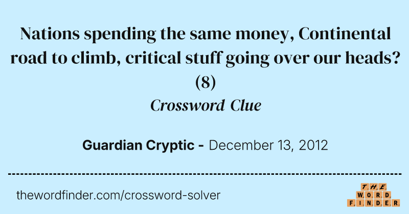 Nations spending the same money, Continental road to climb, critical stuff going over our heads? crossword clue image