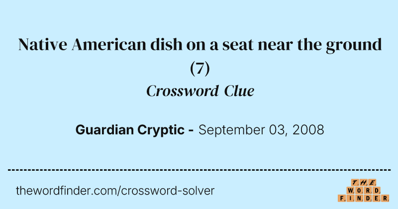 Native American dish on a seat near the ground crossword clue image