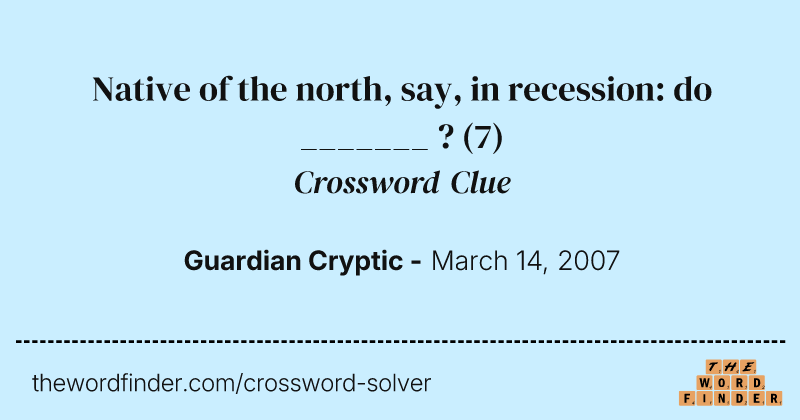 Native of the north, say, in recession: do _______ ? crossword clue image