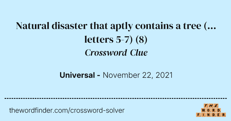 Natural disaster that aptly contains a tree (... letters 5-7) crossword clue image
