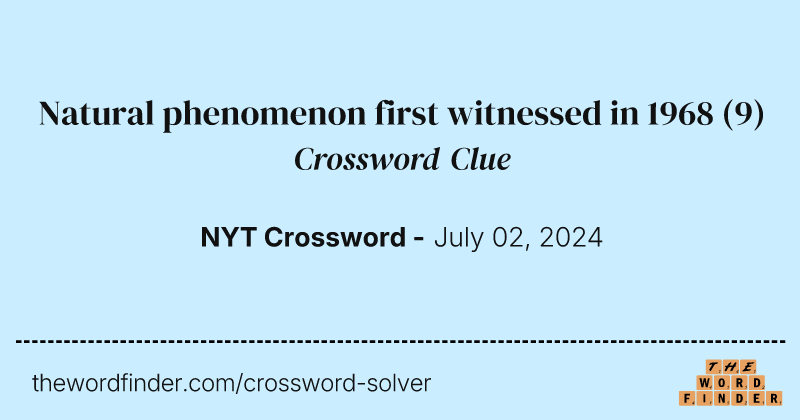Natural phenomenon first witnessed in 1968 crossword clue image
