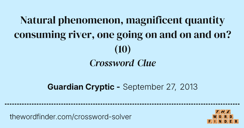 Natural phenomenon, magnificent quantity consuming river, one going on and on and on? crossword clue image